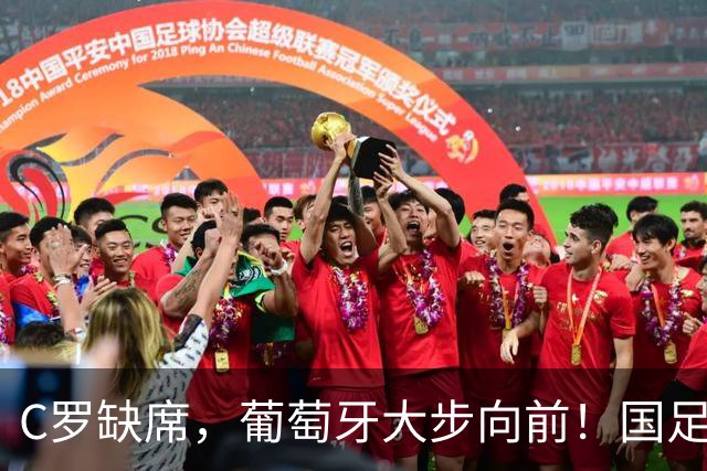 C罗缺席，葡萄牙大步向前！国足却跌入谷底